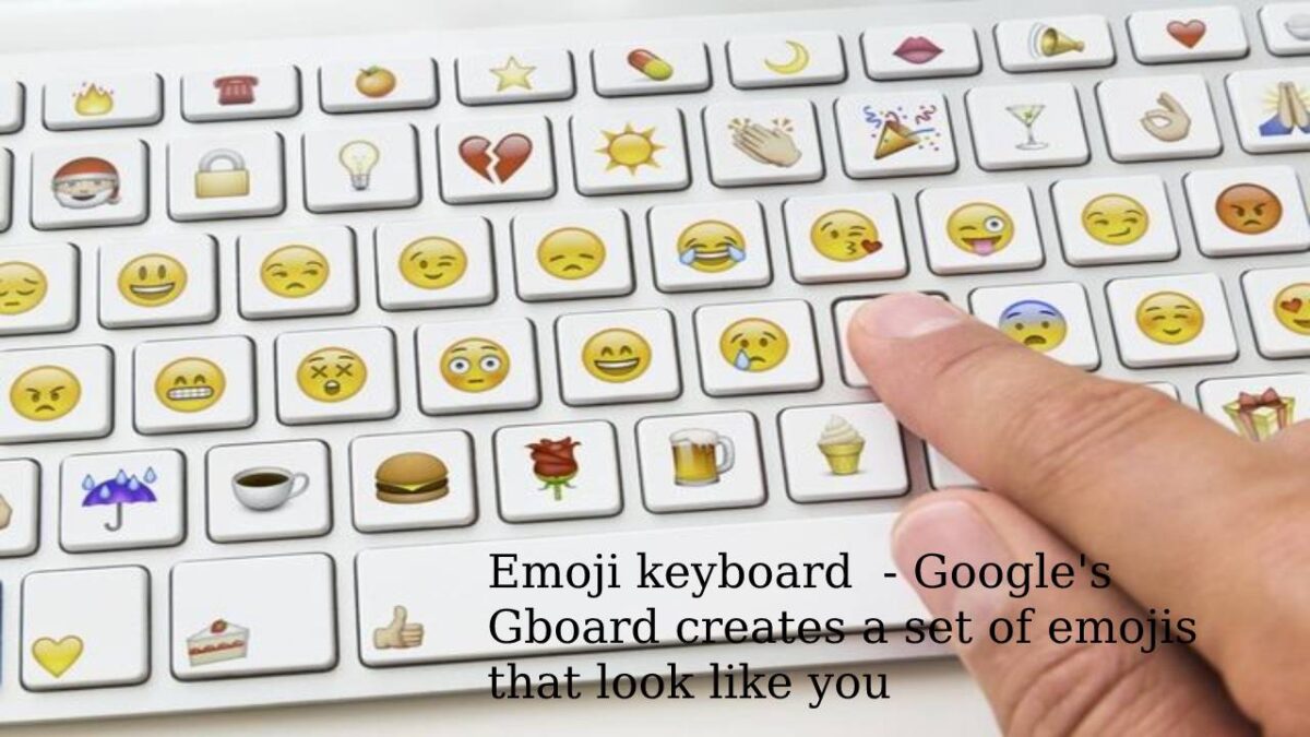 Emoji keyboard  – Google’s Gboard creates a set of emojis that look like you