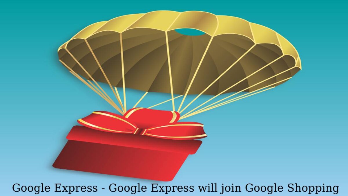 Google Express – Google Express will join Google Shopping