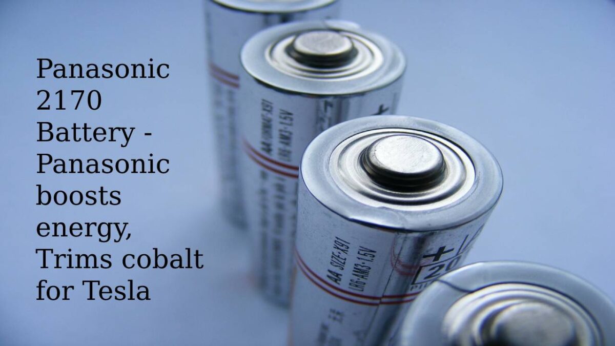 Panasonic 2170 Battery – Panasonic boosts energy, Trims cobalt for Tesla