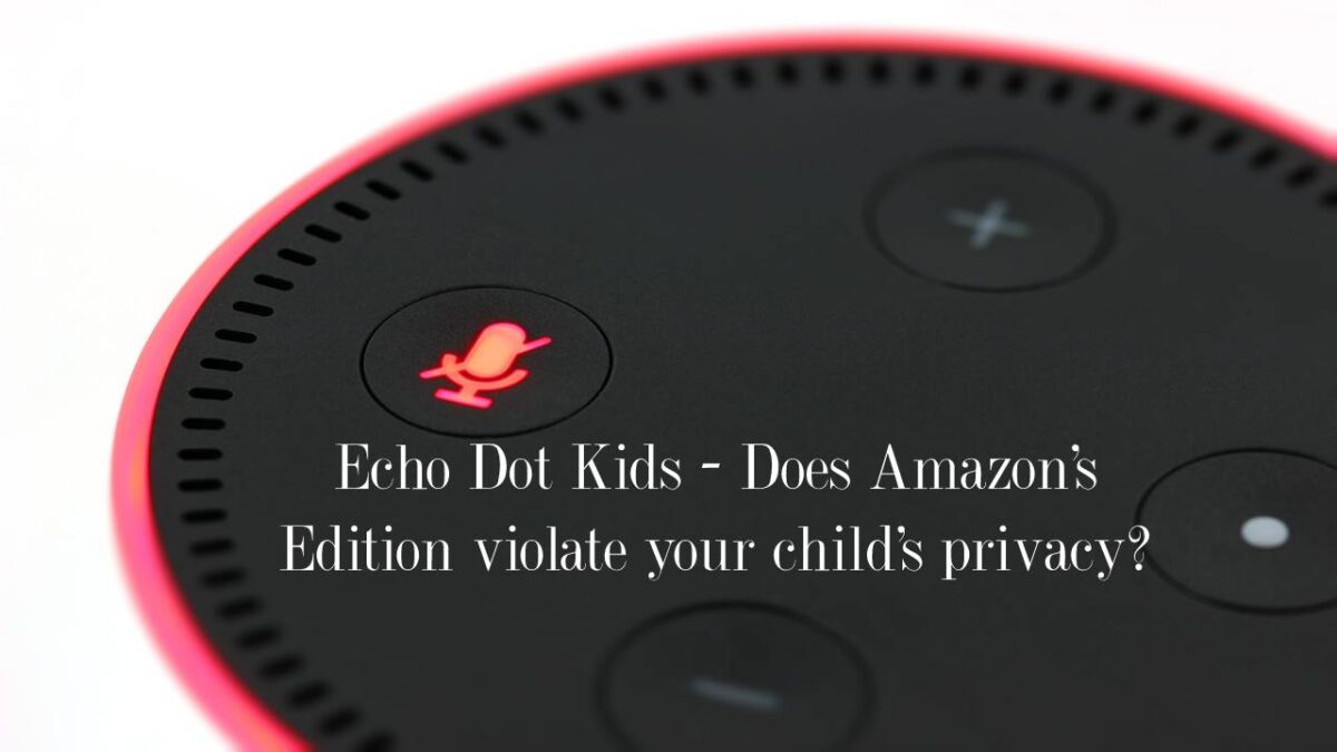 Echo Dot Kids – Does Amazon’s Edition violate your child’s privacy?
