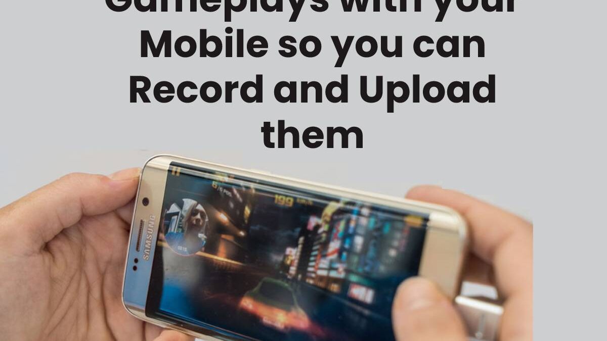 Gameplays with your Mobile: Record and Upload them [2023]