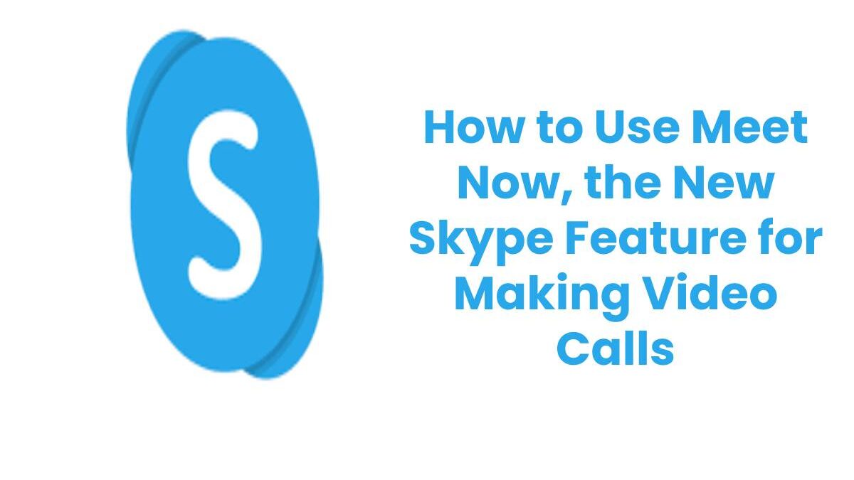 Meet Now the New Skype Feature: Video Calling App [2023]