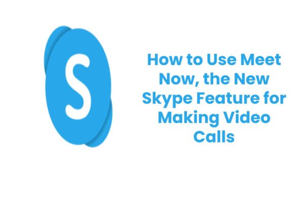How to Use Meet Now, the New Skype Feature for Making Video Calls