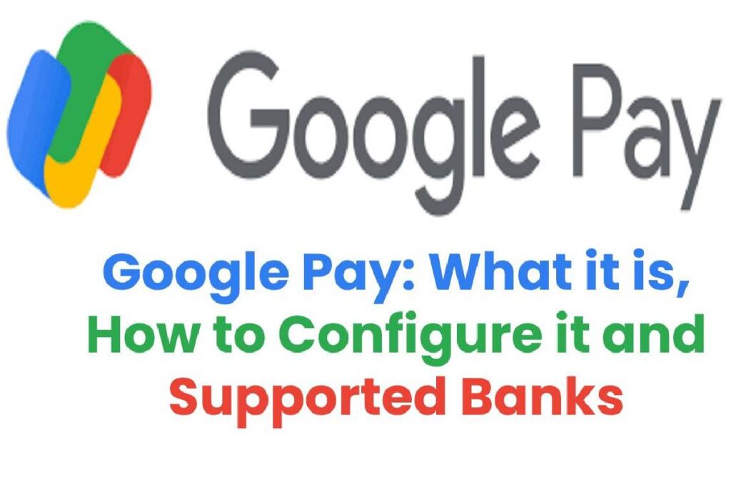 Google Pay: What it is, How to Configure it and Supported Banks