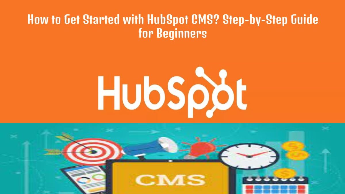 How to Get Started with HubSpot CMS? Step-by-Step Guide for Beginners