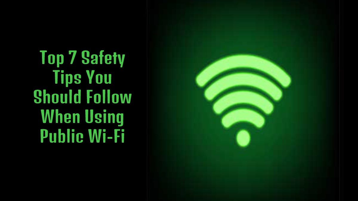 Top 7 Safety Tips You Should Follow When Using Public Wi-Fi