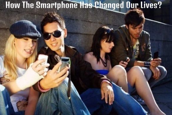 How The Smartphone Has Changed Our Lives