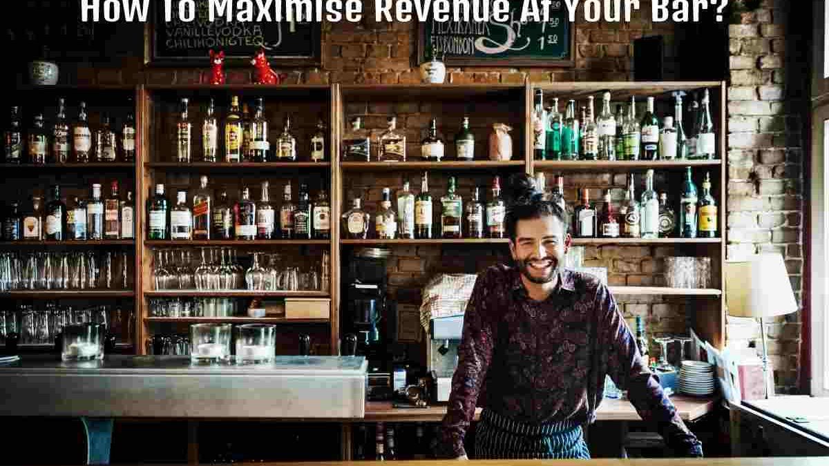 How To Maximise Revenue At Your Bar?