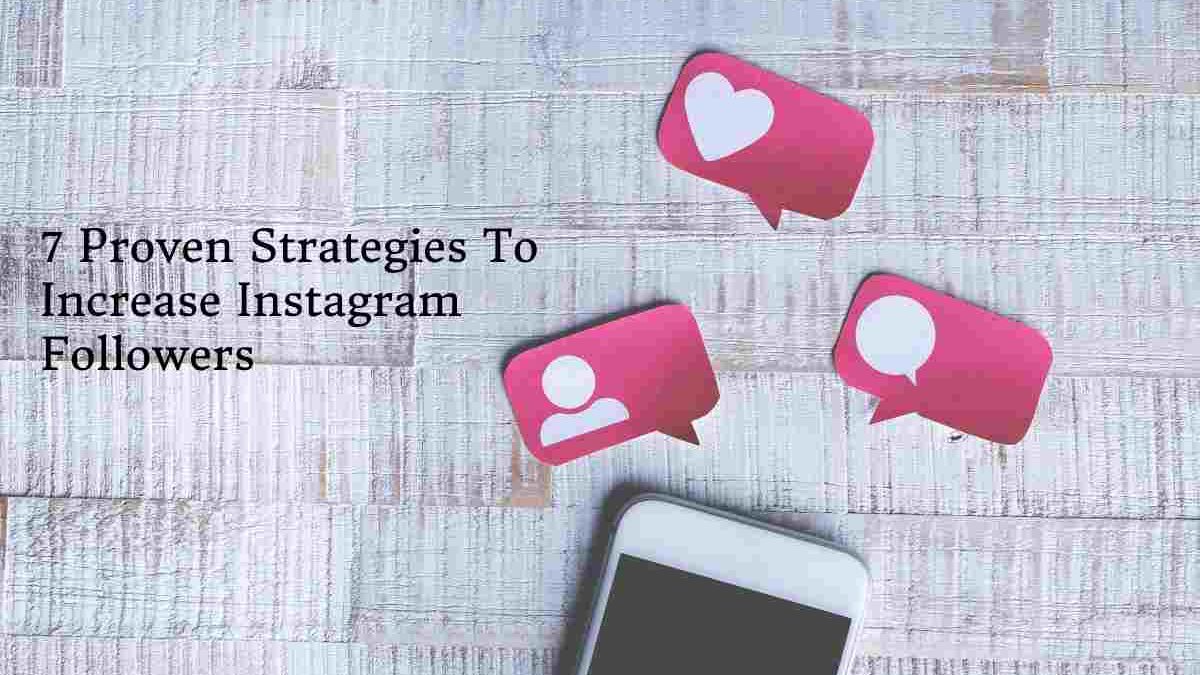 7 Proven Strategies To Increase Instagram Followers