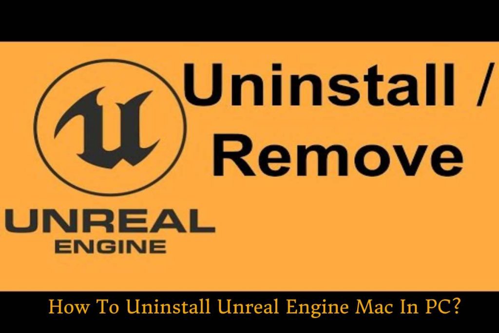 How To Uninstall Unreal Engine Mac In PC_