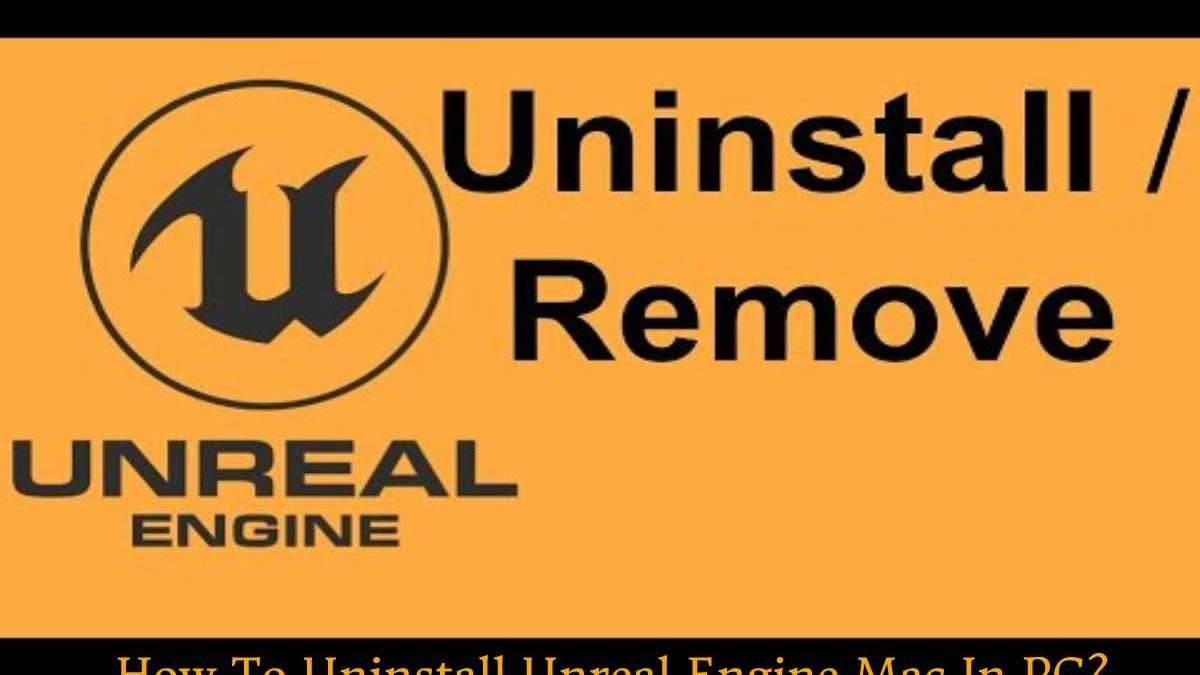 How To Uninstall Unreal Engine Mac In PC?