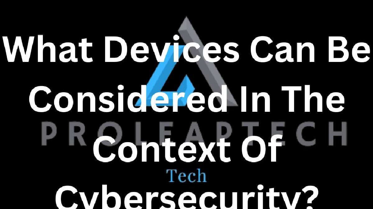 In The Context Of Cybersecurity, What Can Be Considered a Device?