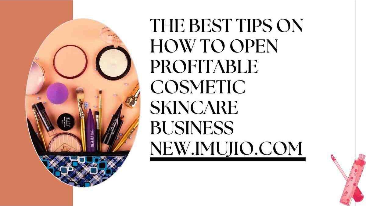 The Best Tips On How To Open Profitable Cosmetic Skincare Business New.Imujio.Com