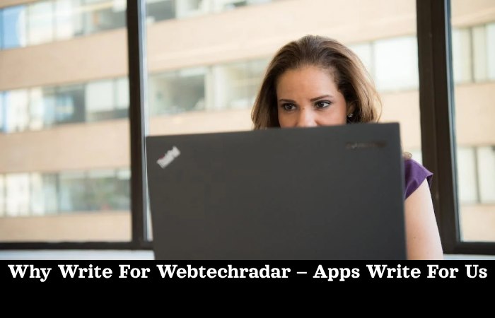 Why Write For Webtechradar – Apps Write For Us