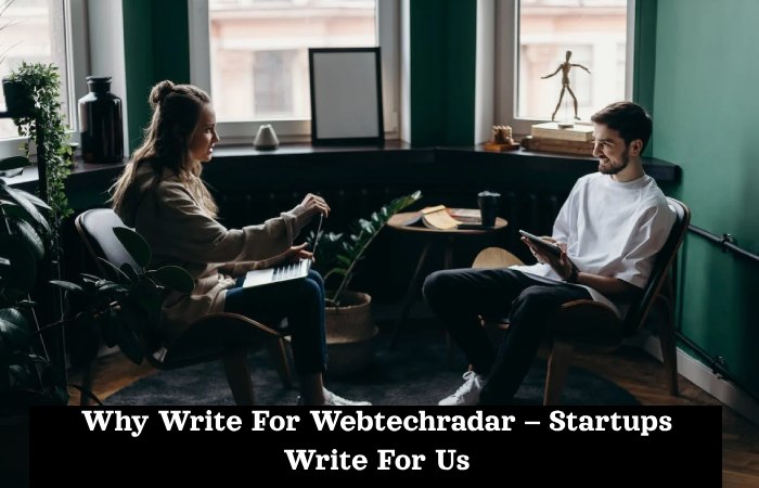 Why Write For Webtechradar – Startups Write For Us