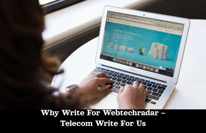 Why Write For Webtechradar – Telecom Write For Us