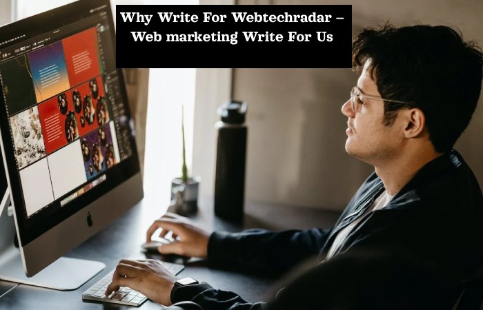 Why Write For Webtechradar – Web marketing Write For Us