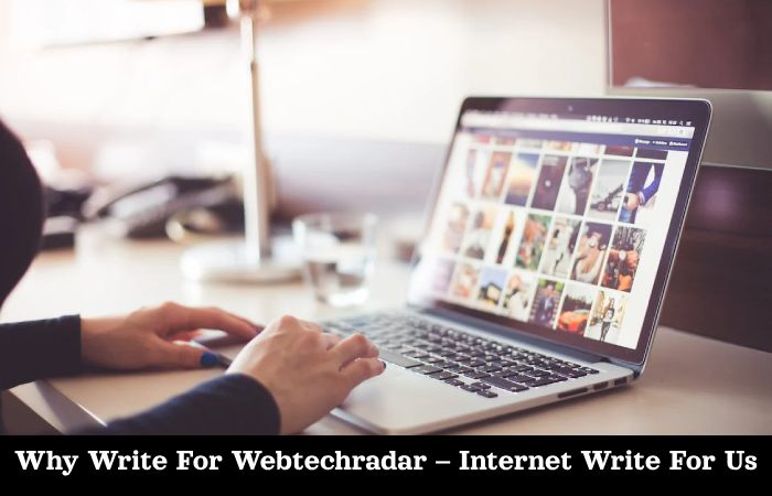 Why Write For Webtechradar – Internet Write For Us