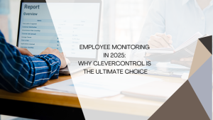 Employee Monitoring in 2025: Why CleverControl Is the Ultimate Choice